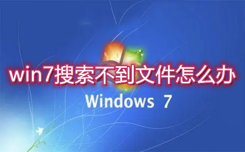 win7搜索不到文件怎么办 win7搜索功能失效怎么解决